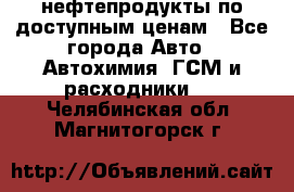 нефтепродукты по доступным ценам - Все города Авто » Автохимия, ГСМ и расходники   . Челябинская обл.,Магнитогорск г.